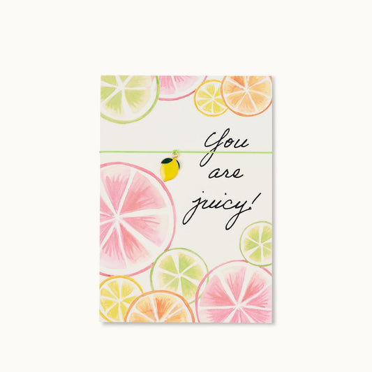 Bracelet card: You are juicy!